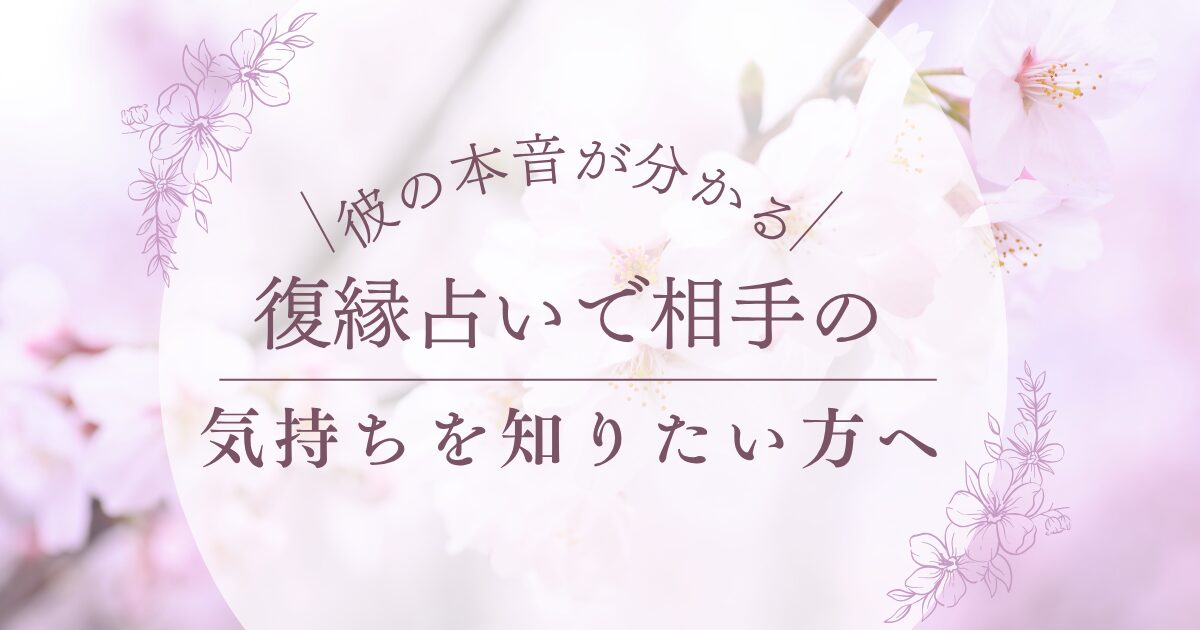 復縁占いで相手の気持ちを知りたい方へ